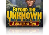 Download Beyond the Unknown: A Matter of Time Collector's Edition Game